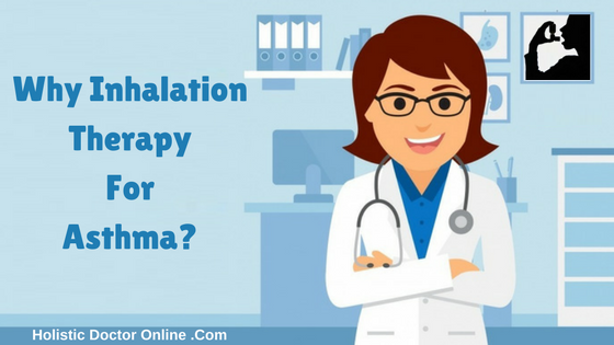 Why Inhalation therapy is Advised for asthma-Holistic doctor online
